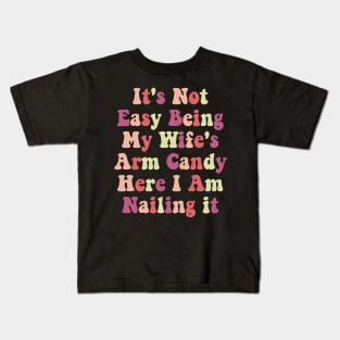 It's Not Easy Being My Wife's Arm Candy Here I Am Nailing it Kids T-Shirt